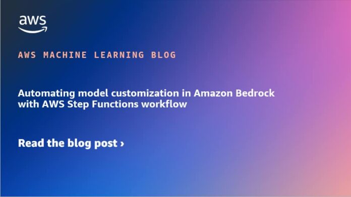 Automating model customization in Amazon Bedrock with AWS Step Functions workflow