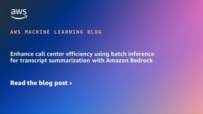 Enhance call center efficiency using batch inference for transcript summarization with Amazon Bedrock