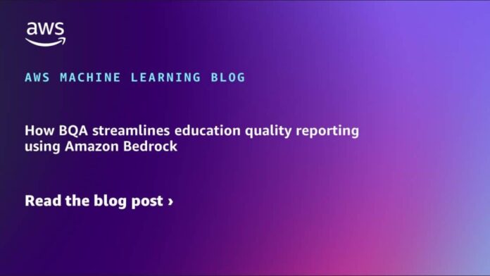 How BQA streamlines education quality reporting using Amazon Bedrock