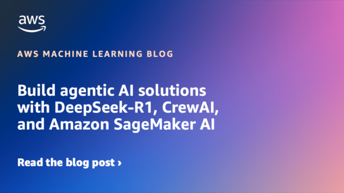 Build agentic AI solutions with DeepSeek-R1, CrewAI, and Amazon SageMaker AI