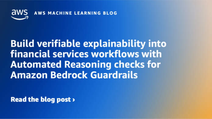 Build verifiable explainability into financial services workflows with Automated Reasoning checks for Amazon Bedrock Guardrails