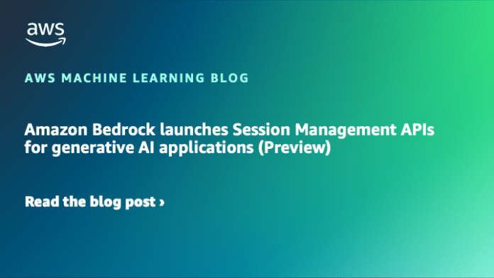 Amazon Bedrock launches Session Management APIs for generative AI applications (Preview)