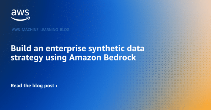 Build an enterprise synthetic data strategy using Amazon Bedrock