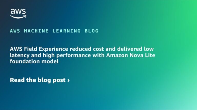 AWS Field Experience reduced cost and delivered low latency and high performance with Amazon Nova Lite foundation model