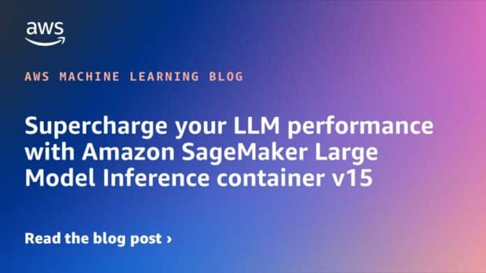 Supercharge your LLM performance with Amazon SageMaker Large Model Inference container v15