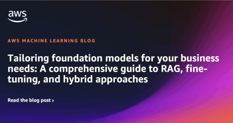 Tailoring foundation models for your business needs: A comprehensive guide to RAG, fine-tuning, and hybrid approaches