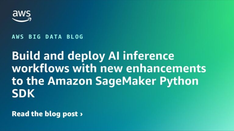 Build and deploy AI inference workflows with new enhancements to the Amazon SageMaker Python SDK
