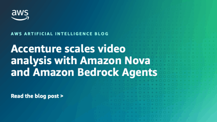 Accenture scales video analysis with Amazon Nova and Amazon Bedrock Agents